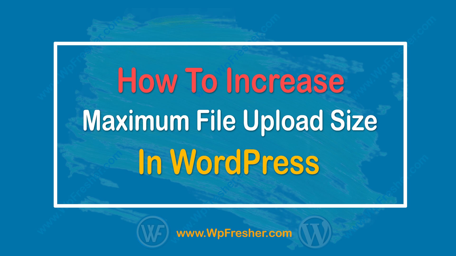 How to Increase The Maximum File Upload Size In WordPress